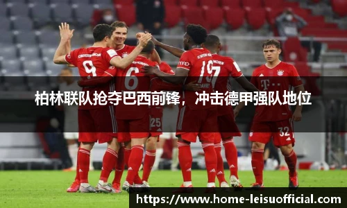 柏林联队抢夺巴西前锋，冲击德甲强队地位