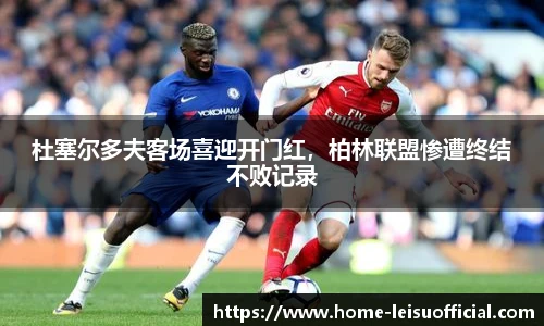 杜塞尔多夫客场喜迎开门红，柏林联盟惨遭终结不败记录