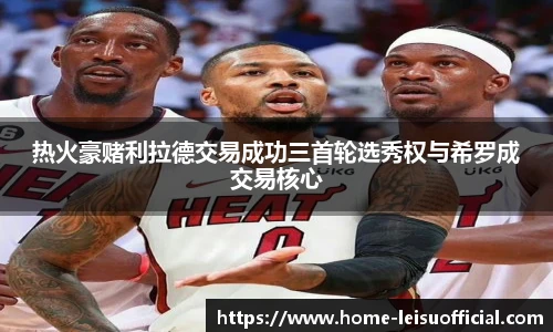 热火豪赌利拉德交易成功三首轮选秀权与希罗成交易核心