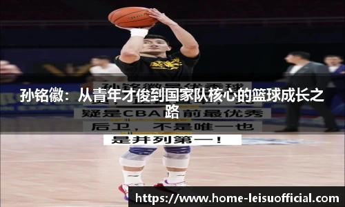 孙铭徽：从青年才俊到国家队核心的篮球成长之路
